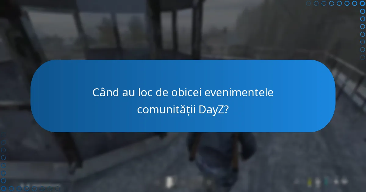 Când au loc de obicei evenimentele comunității DayZ?