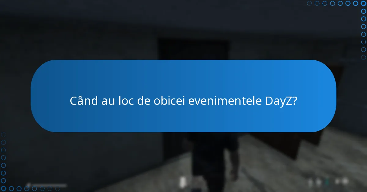 Când au loc de obicei evenimentele DayZ?