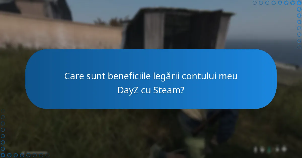 Care sunt beneficiile legării contului meu DayZ cu Steam?