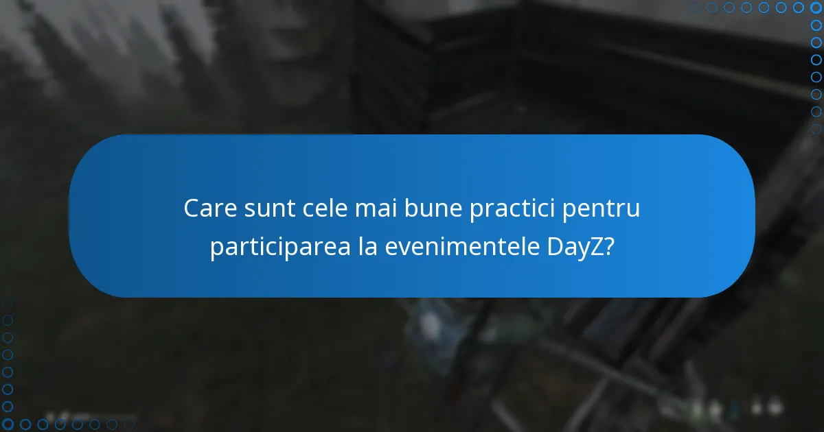 Care sunt cele mai bune practici pentru participarea la evenimentele DayZ?