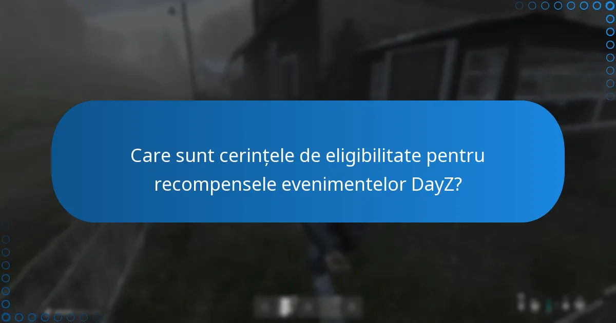 Care sunt cerințele de eligibilitate pentru recompensele evenimentelor DayZ?