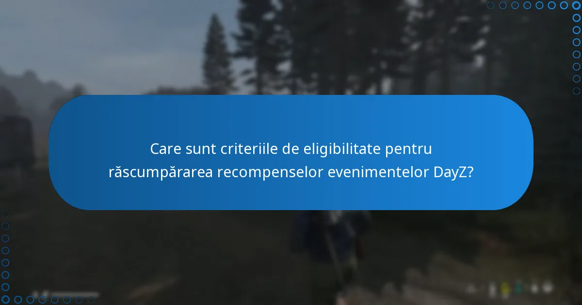 Care sunt criteriile de eligibilitate pentru răscumpărarea recompenselor evenimentelor DayZ?