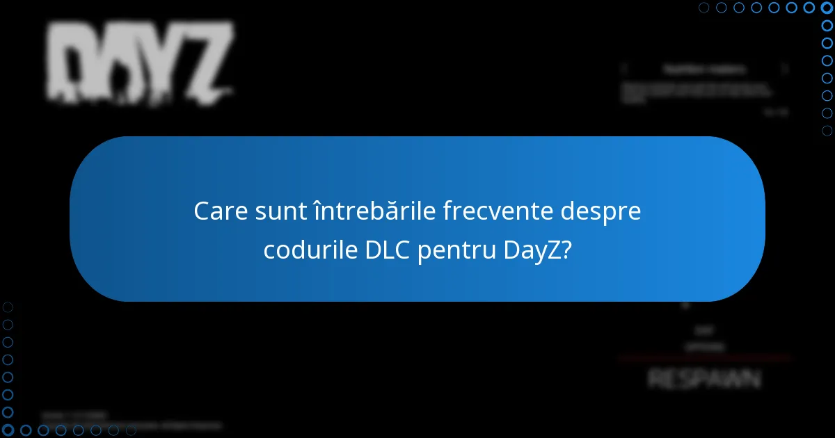 Care sunt întrebările frecvente despre codurile DLC pentru DayZ?