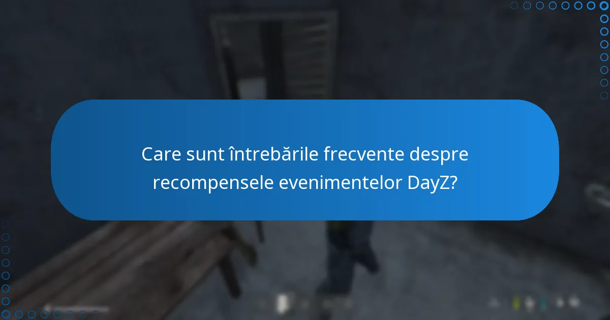 Care sunt întrebările frecvente despre recompensele evenimentelor DayZ?