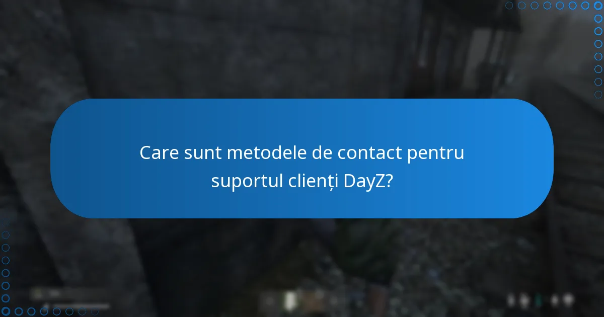 Care sunt metodele de contact pentru suportul clienți DayZ?