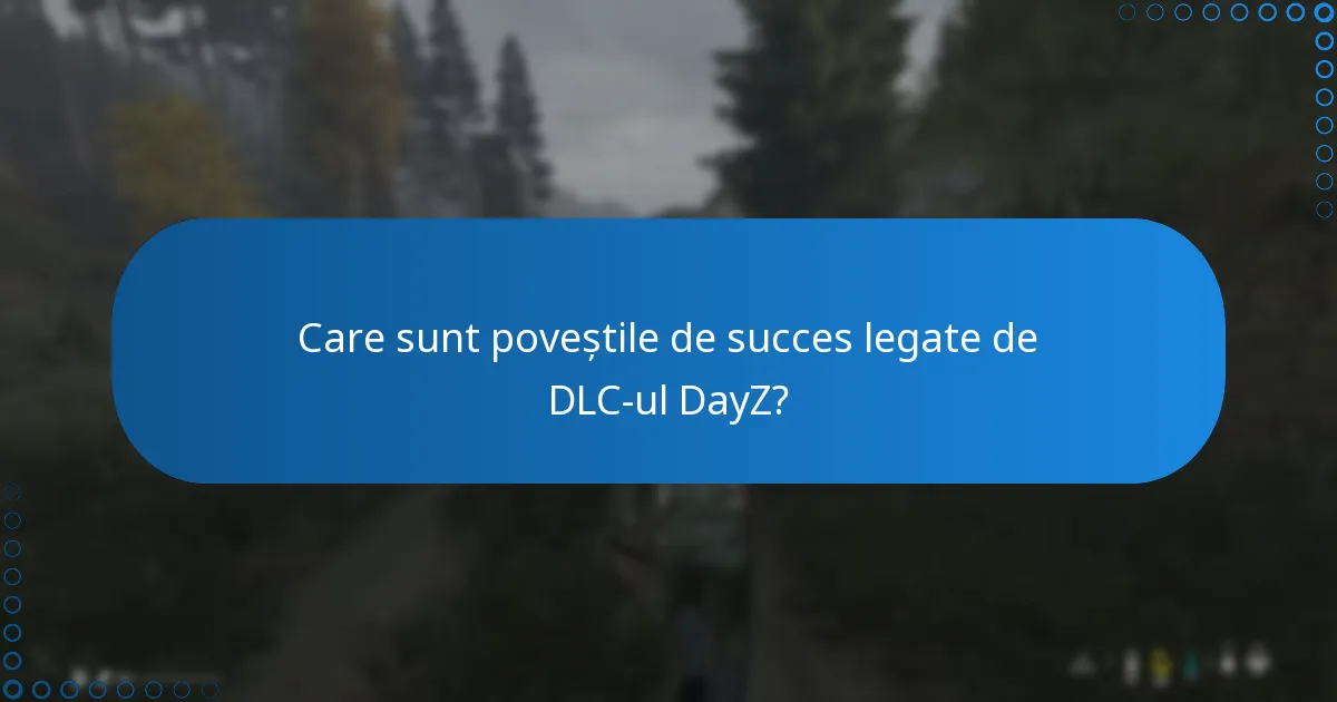 Care sunt poveștile de succes legate de DLC-ul DayZ?