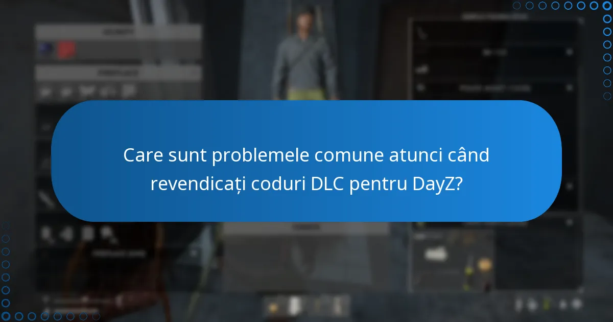 Care sunt problemele comune atunci când revendicați coduri DLC pentru DayZ?