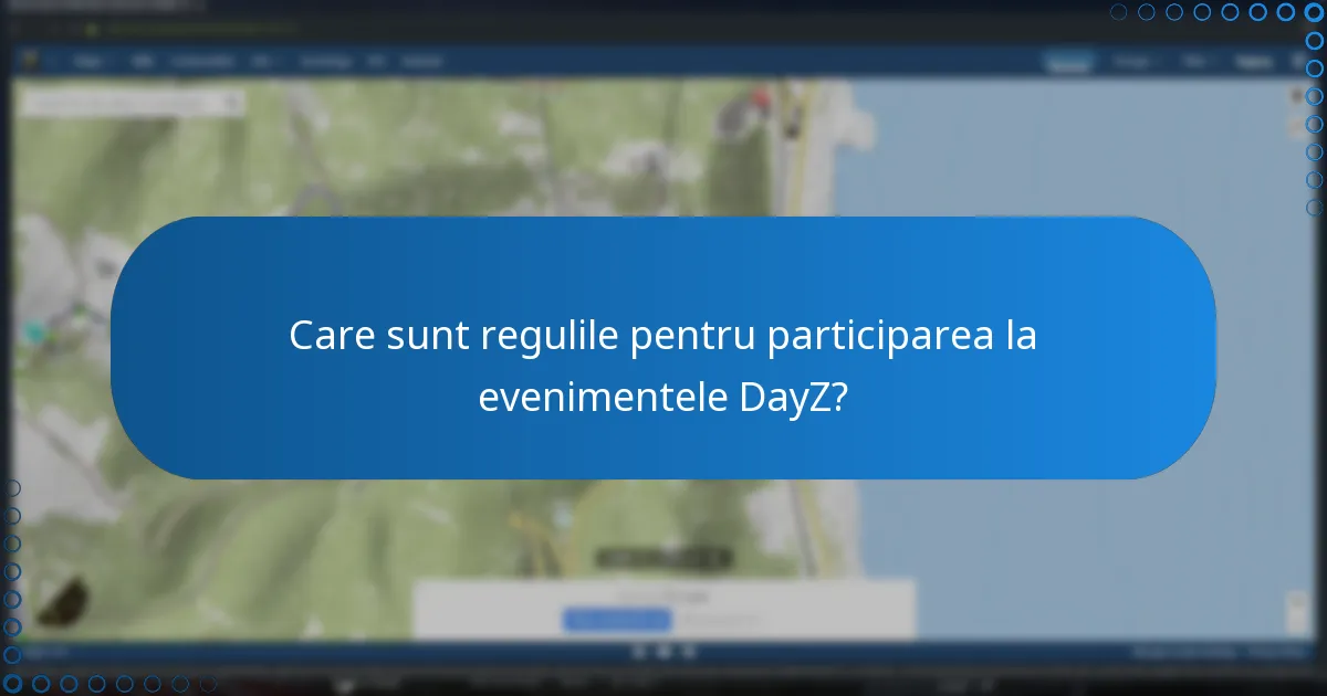 Care sunt regulile pentru participarea la evenimentele DayZ?