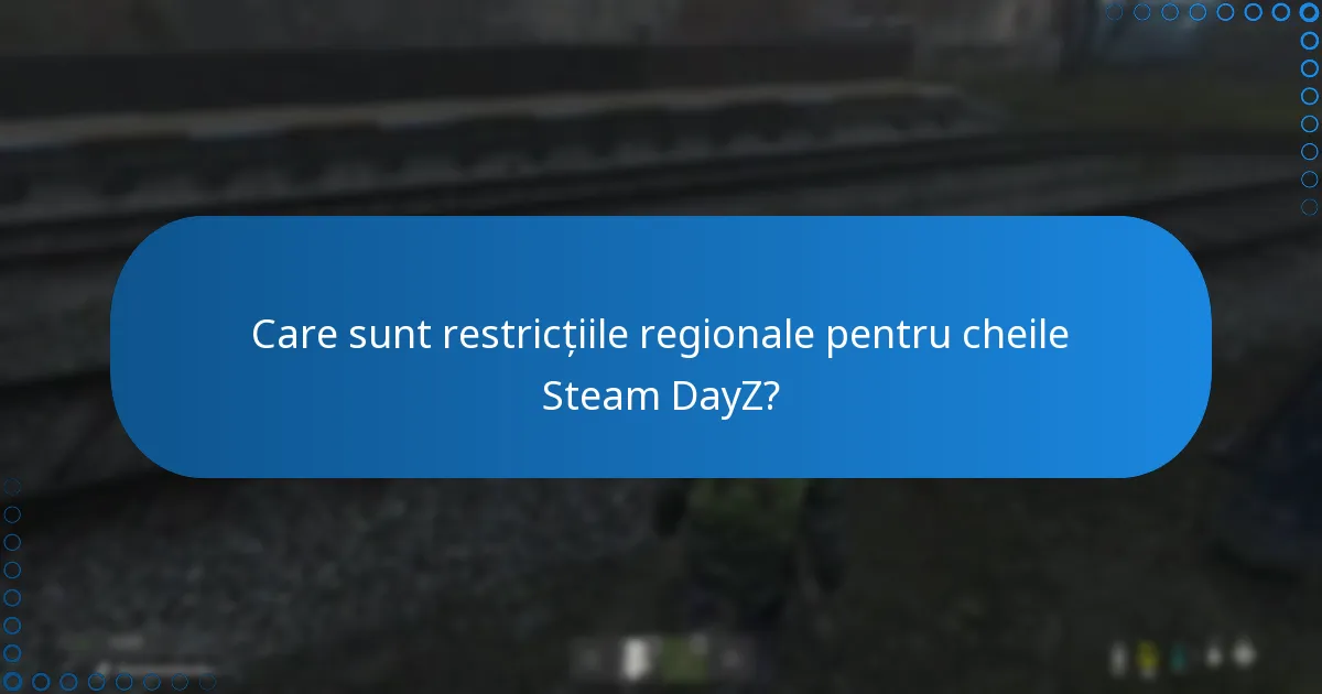 Care sunt restricțiile regionale pentru cheile Steam DayZ?