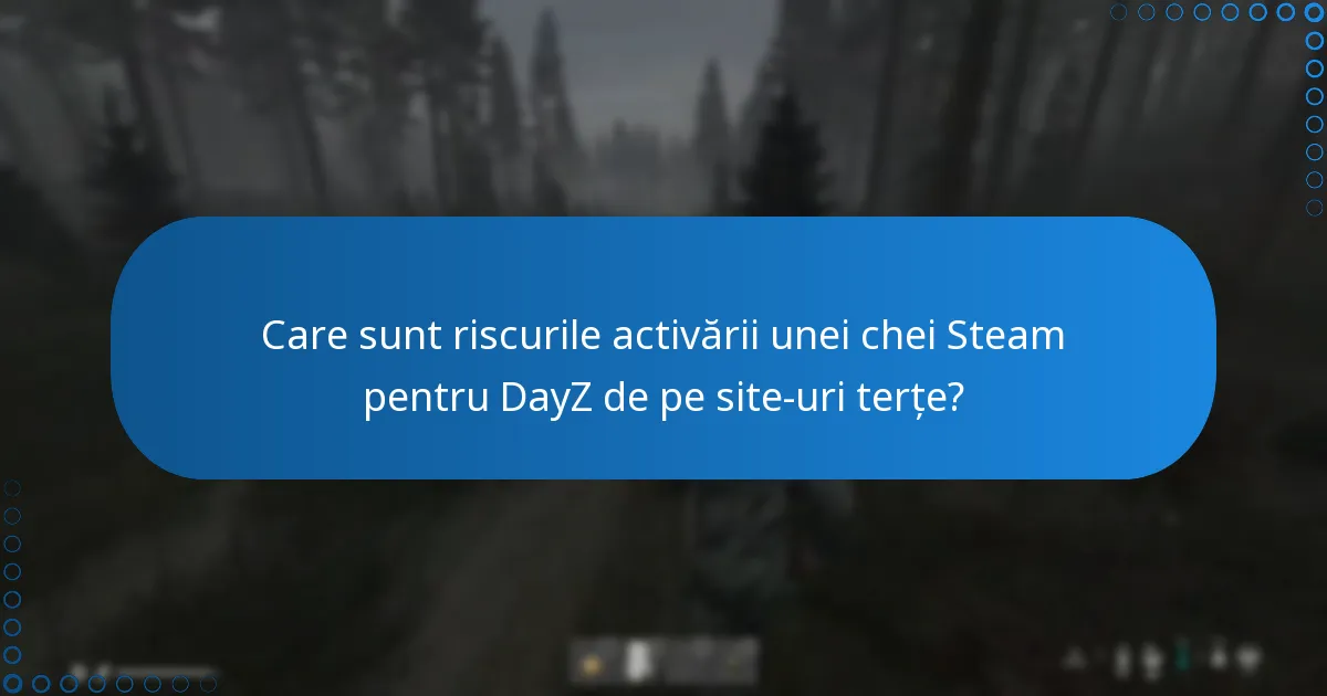 Care sunt riscurile activării unei chei Steam pentru DayZ de pe site-uri terțe?