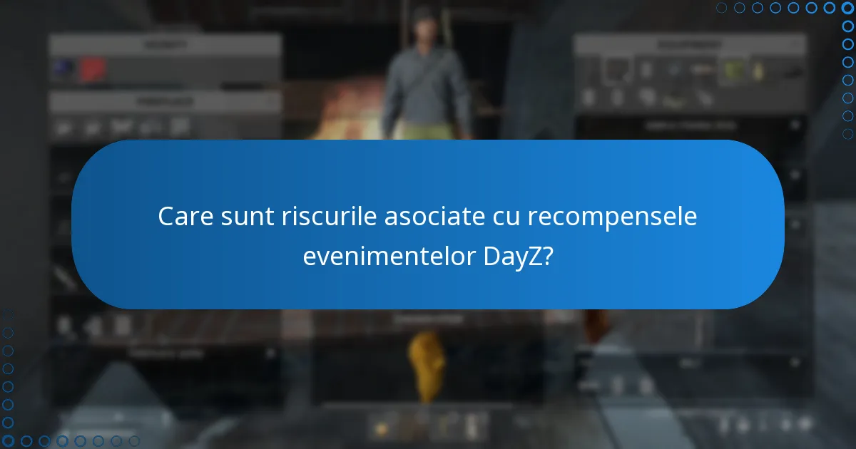 Care sunt riscurile asociate cu recompensele evenimentelor DayZ?