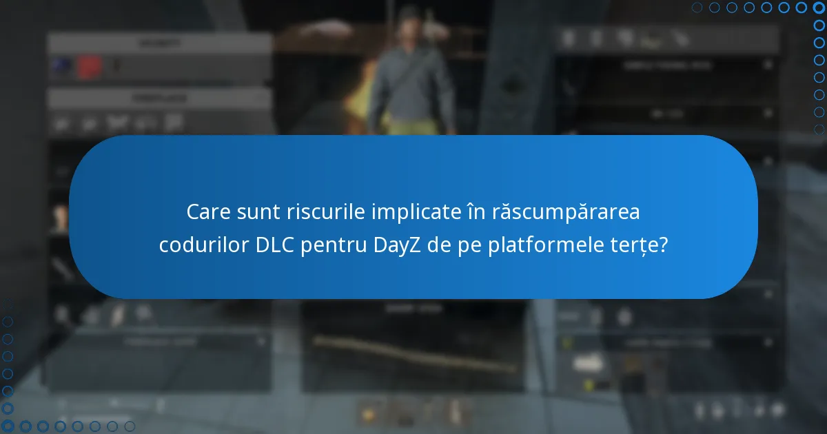 Care sunt riscurile implicate în răscumpărarea codurilor DLC pentru DayZ de pe platformele terțe?
