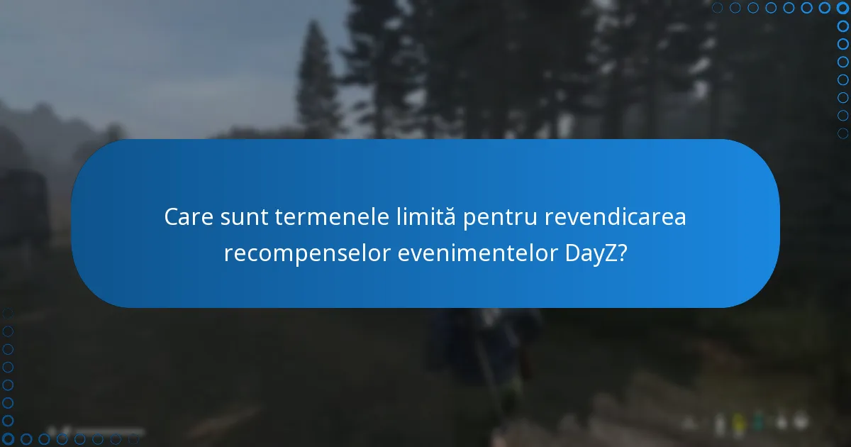 Care sunt termenele limită pentru revendicarea recompenselor evenimentelor DayZ?