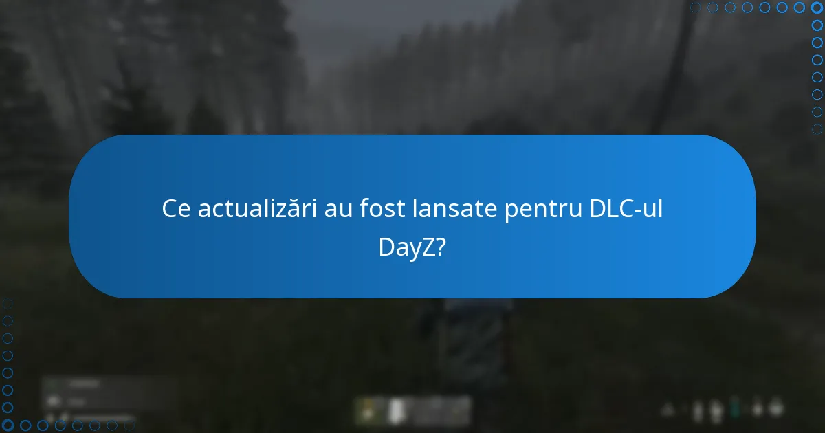 Ce actualizări au fost lansate pentru DLC-ul DayZ?