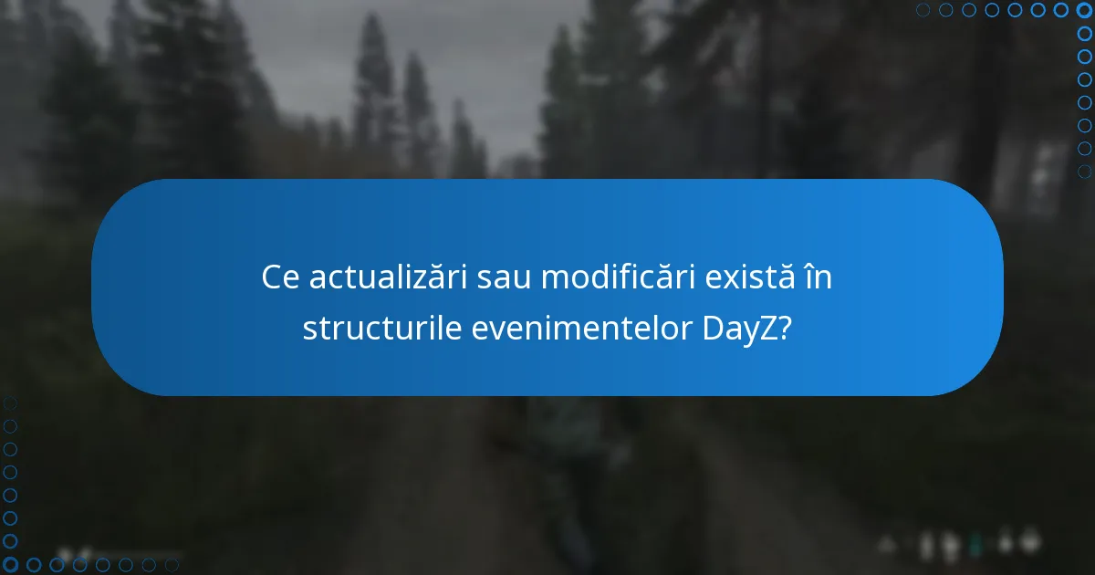 Ce actualizări sau modificări există în structurile evenimentelor DayZ?