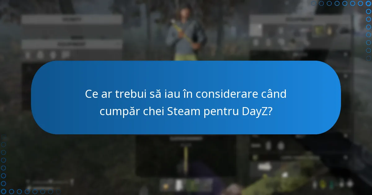 Ce ar trebui să iau în considerare când cumpăr chei Steam pentru DayZ?