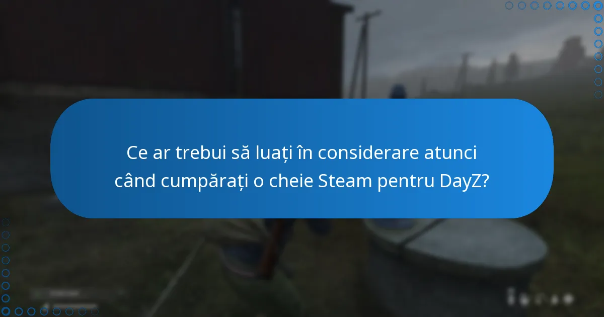 Ce ar trebui să luați în considerare atunci când cumpărați o cheie Steam pentru DayZ?