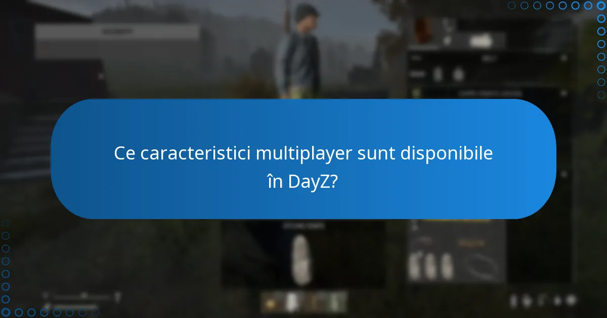 Ce caracteristici multiplayer sunt disponibile în DayZ?