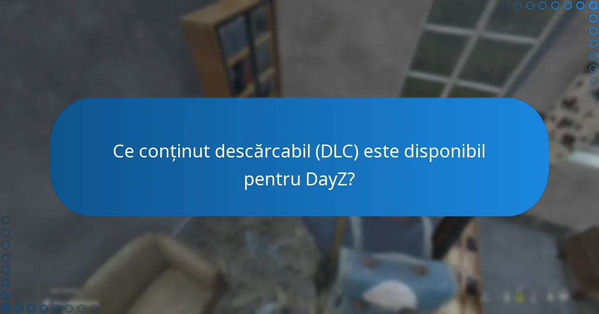 Ce conținut descărcabil (DLC) este disponibil pentru DayZ?