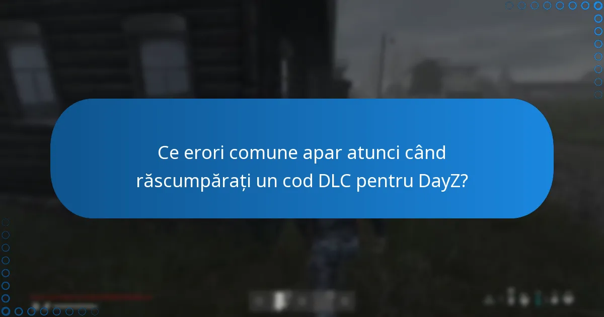 Ce erori comune apar atunci când răscumpărați un cod DLC pentru DayZ?