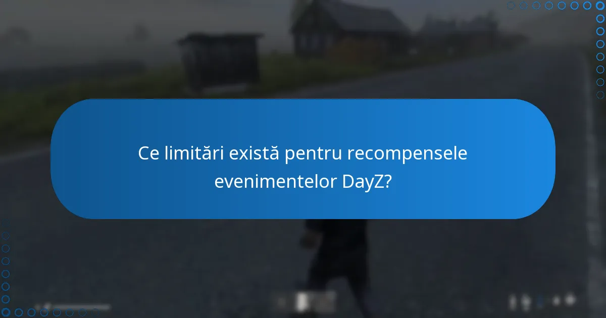 Ce limitări există pentru recompensele evenimentelor DayZ?