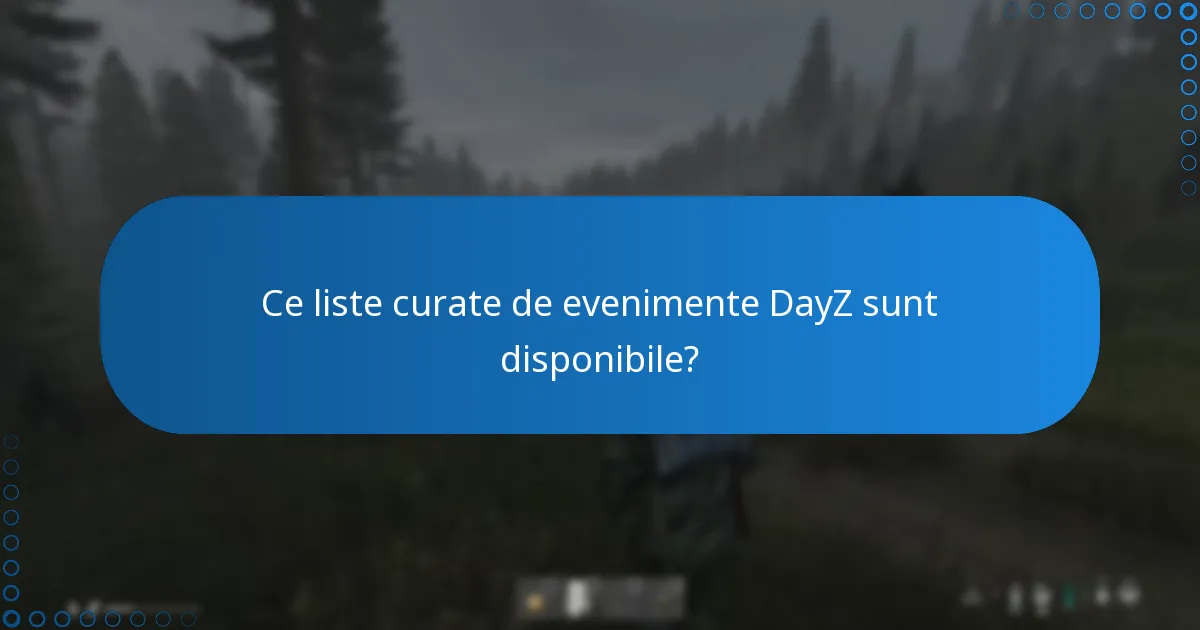 Ce liste curate de evenimente DayZ sunt disponibile?