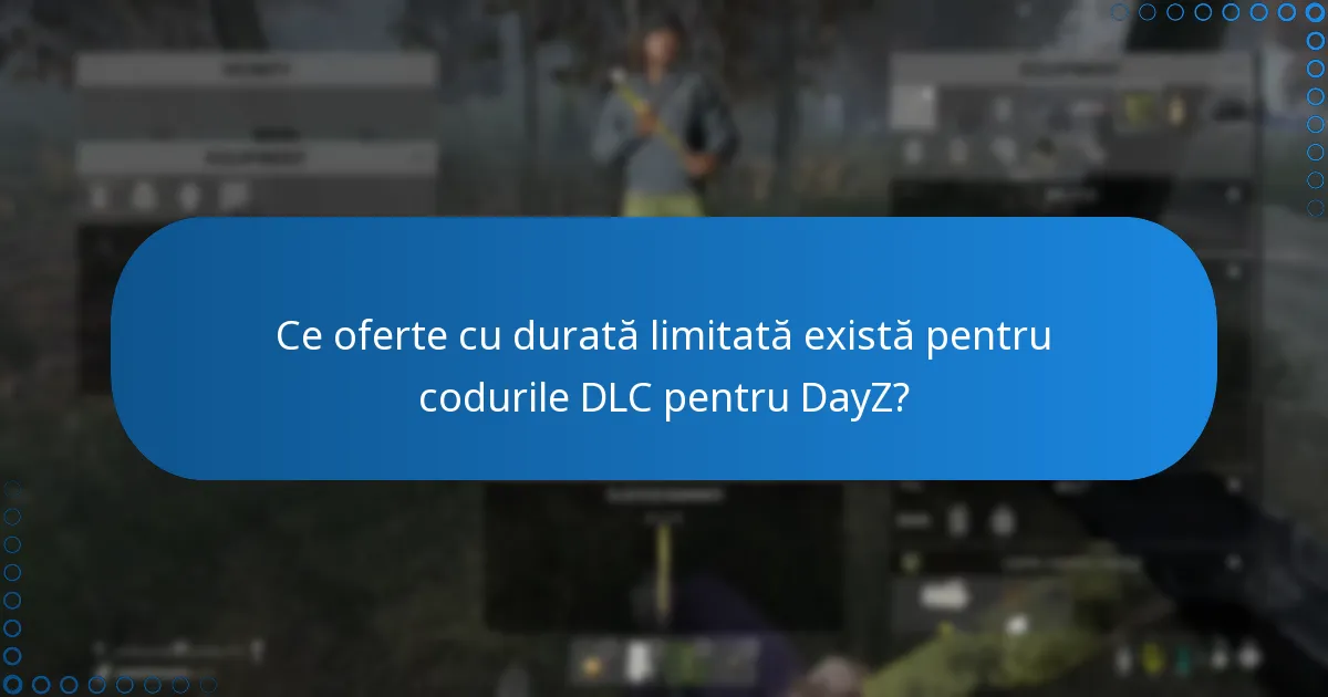 Ce oferte cu durată limitată există pentru codurile DLC pentru DayZ?