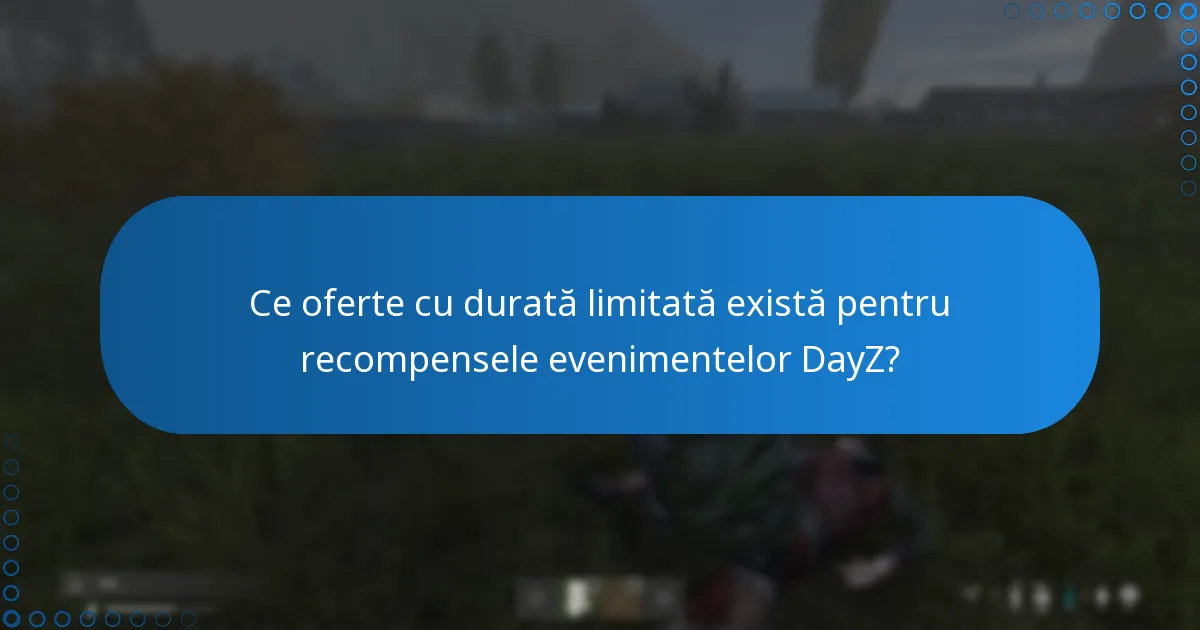 Ce oferte cu durată limitată există pentru recompensele evenimentelor DayZ?