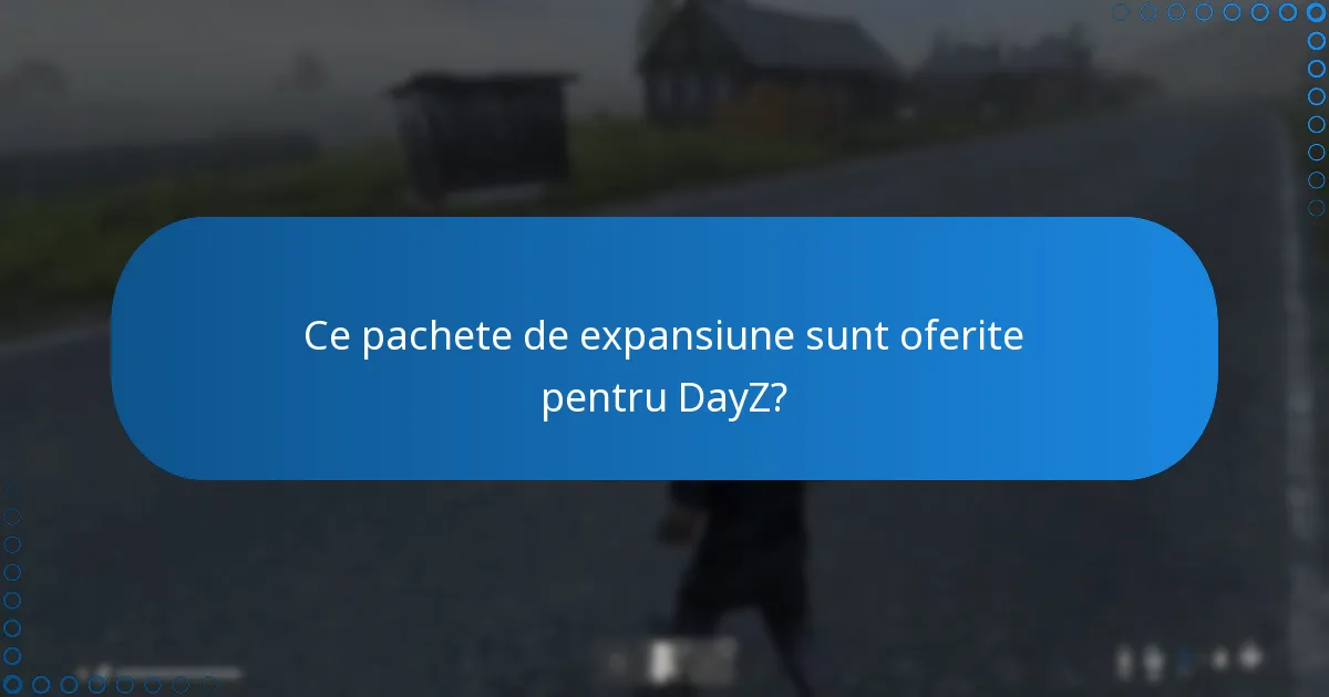 Ce pachete de expansiune sunt oferite pentru DayZ?