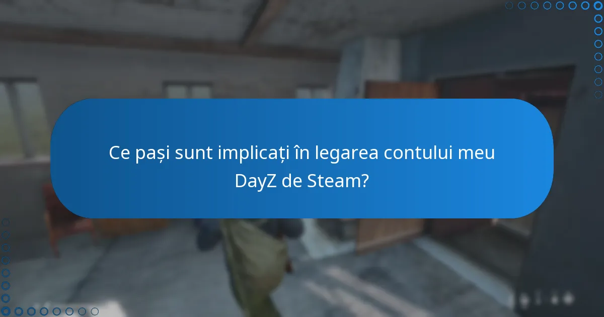 Ce pași sunt implicați în legarea contului meu DayZ de Steam?