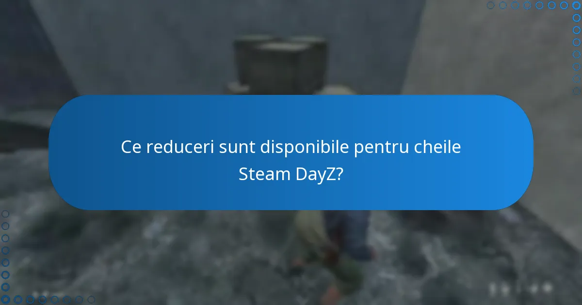 Ce reduceri sunt disponibile pentru cheile Steam DayZ?