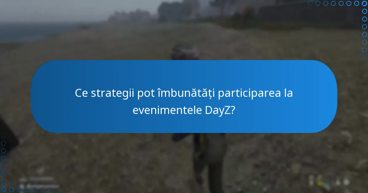 Ce strategii pot îmbunătăți participarea la evenimentele DayZ?
