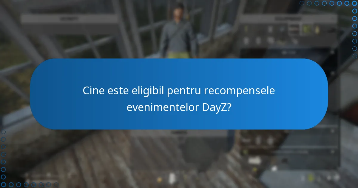 Cine este eligibil pentru recompensele evenimentelor DayZ?