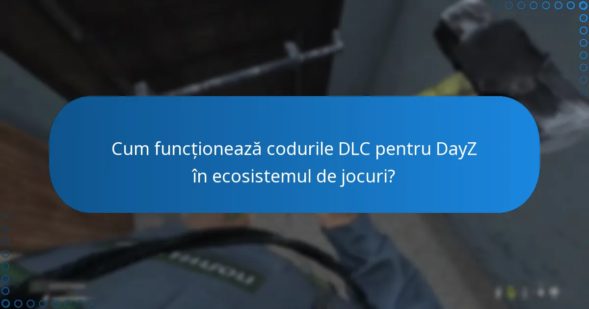 Cum funcționează codurile DLC pentru DayZ în ecosistemul de jocuri?