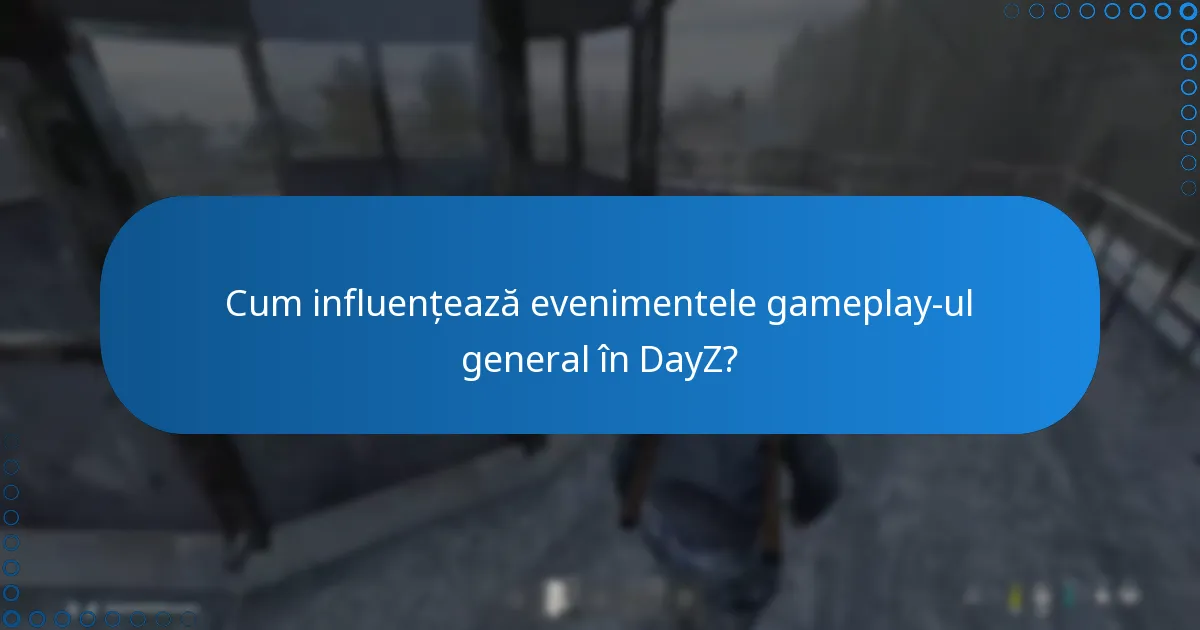Cum influențează evenimentele gameplay-ul general în DayZ?