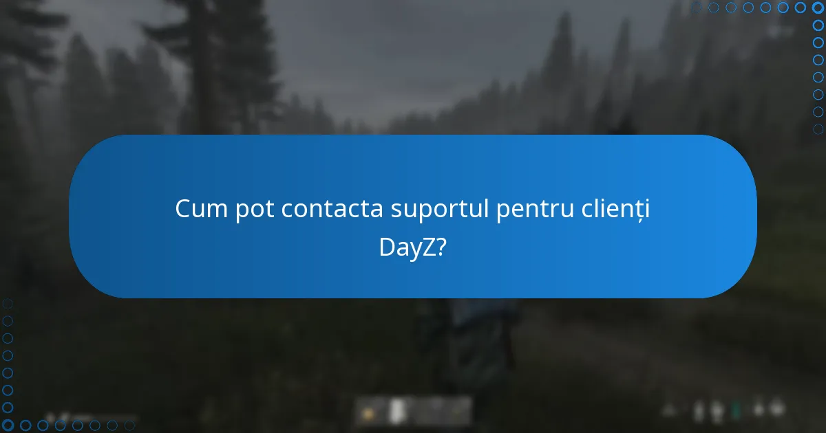 Cum pot contacta suportul pentru clienți DayZ?