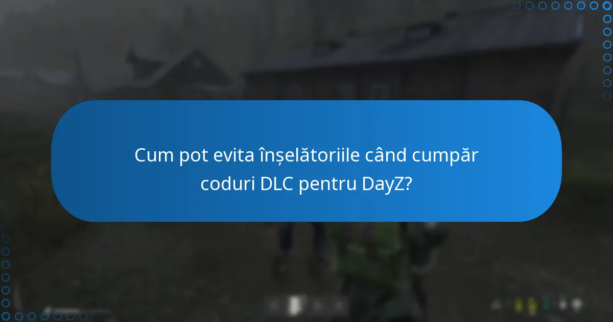 Cum pot evita înșelătoriile când cumpăr coduri DLC pentru DayZ?
