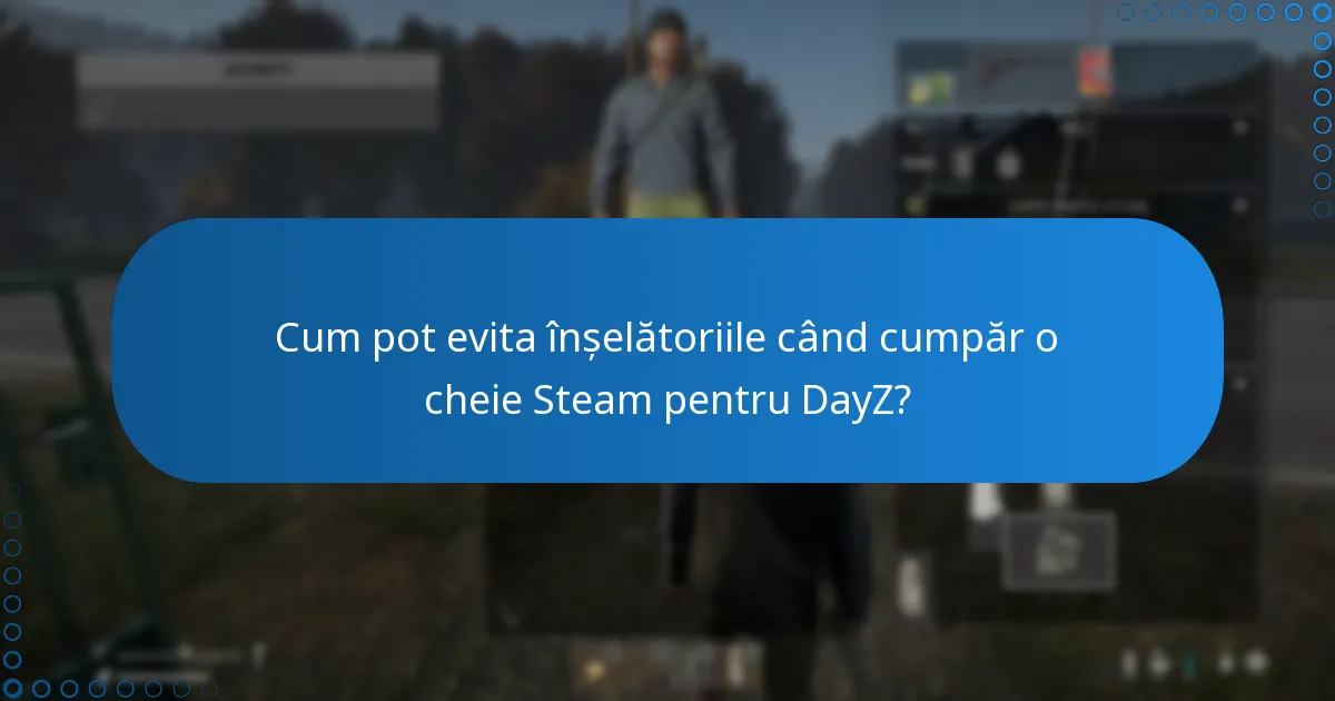 Cum pot evita înșelătoriile când cumpăr o cheie Steam pentru DayZ?