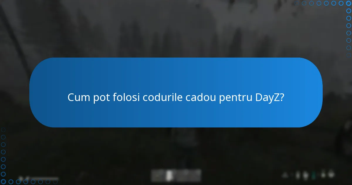 Cum pot folosi codurile cadou pentru DayZ?
