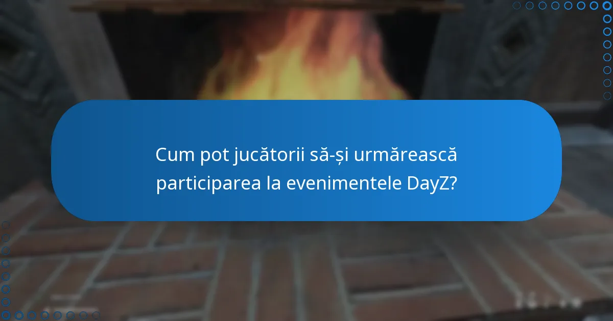 Cum pot jucătorii să-și urmărească participarea la evenimentele DayZ?