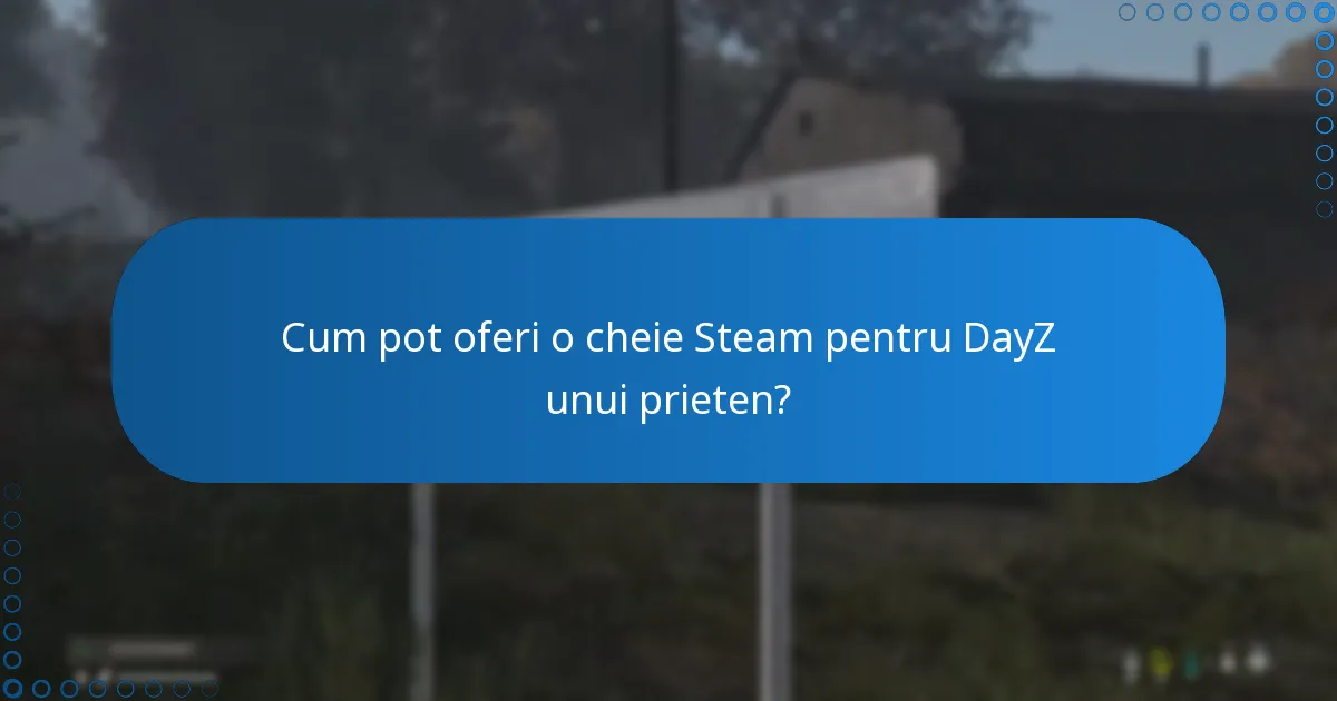 Cum pot oferi o cheie Steam pentru DayZ unui prieten?
