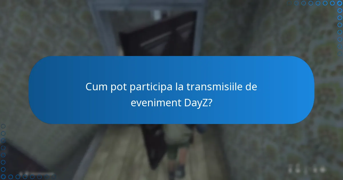 Cum pot participa la transmisiile de eveniment DayZ?