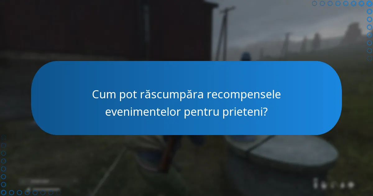 Cum pot răscumpăra recompensele evenimentelor pentru prieteni?