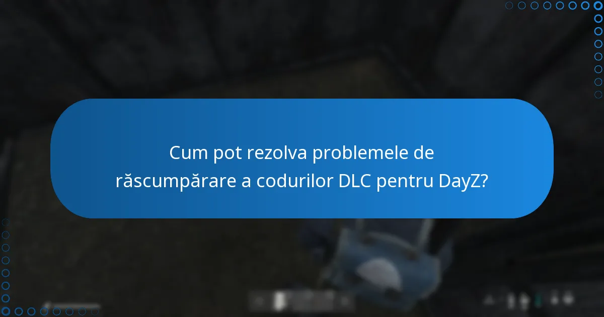 Cum pot rezolva problemele de răscumpărare a codurilor DLC pentru DayZ?