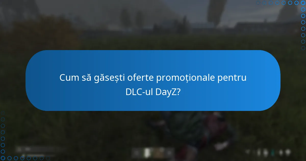 Cum să găsești oferte promoționale pentru DLC-ul DayZ?