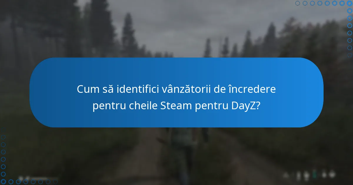 Cum să identifici vânzătorii de încredere pentru cheile Steam pentru DayZ?