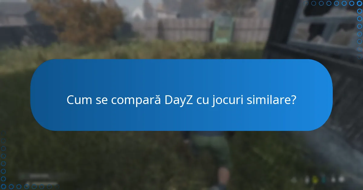 Cum se compară DayZ cu jocuri similare?