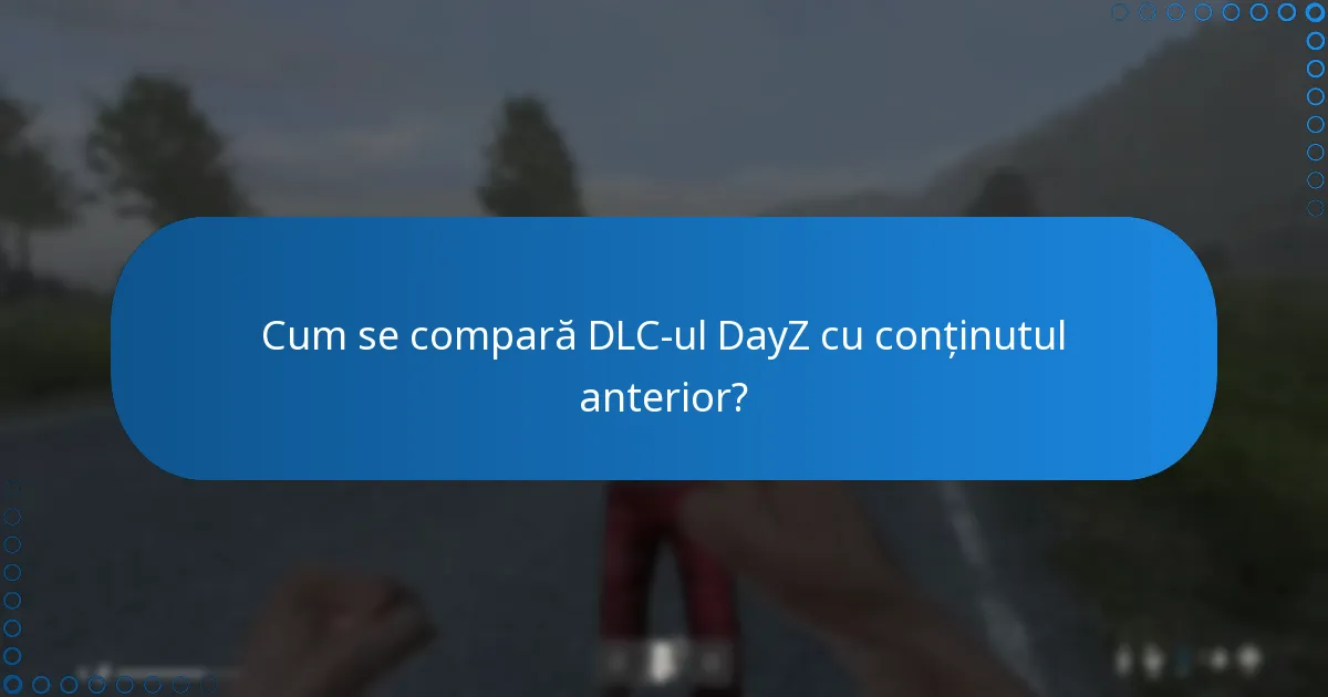 Cum se compară DLC-ul DayZ cu conținutul anterior?