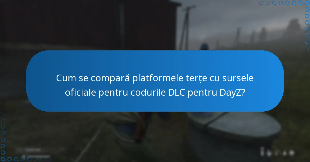 Cum se compară platformele terțe cu sursele oficiale pentru codurile DLC pentru DayZ?