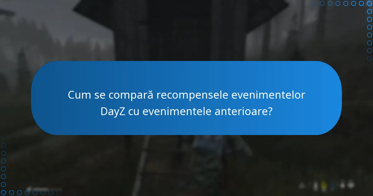 Cum se compară recompensele evenimentelor DayZ cu evenimentele anterioare?
